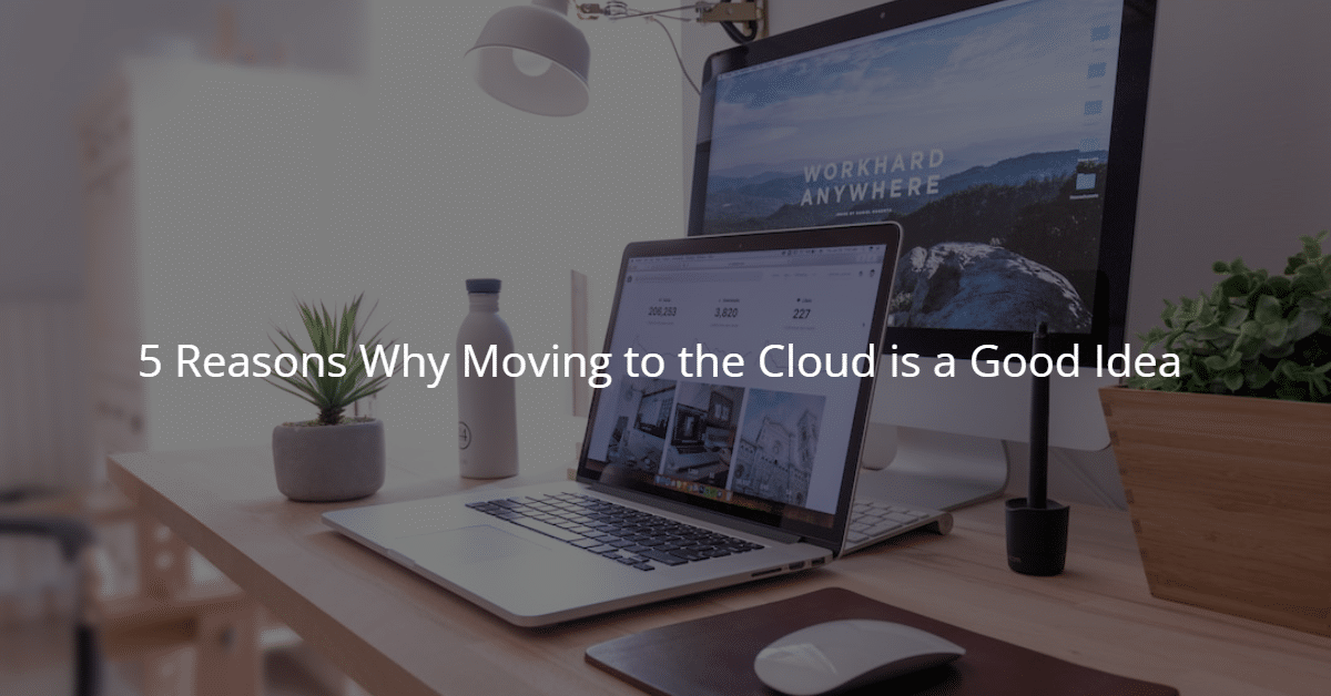 5 Reasons Why Moving to the Cloud Service is a Good Idea